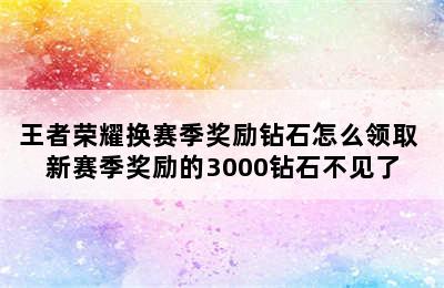 王者荣耀换赛季奖励钻石怎么领取 新赛季奖励的3000钻石不见了